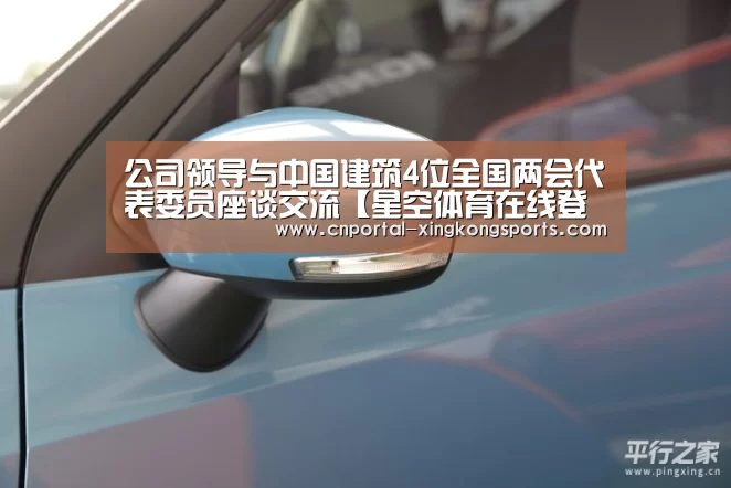 公司领导与中国建筑4位全国两会代表委员座谈交流【星空体育在线登陆】