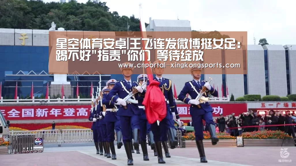星空体育安卓|王飞连发微博挺女足:踢不好