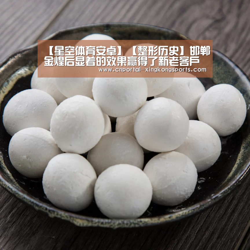 【星空体育安卓】【整形历史】邯郸金煌后显着的效果赢得了新老客户的信赖和赞许